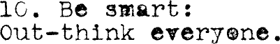  10. Be smart: Out-think everyone. 